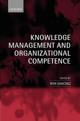 Knowledge Management and Organizational Competence by Ron Sanchez 9780199259281