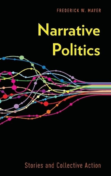 Narrative Politics: Stories and Collective Action by Frederick W. Mayer 9780199324460