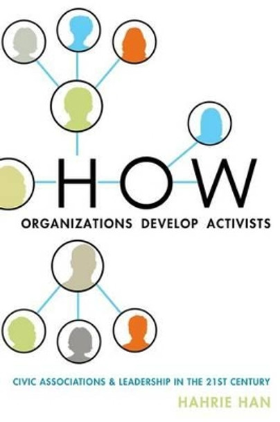 How Organizations Develop Activists: Civic Associations and Leadership in the 21st Century by Hahrie Han 9780199336777