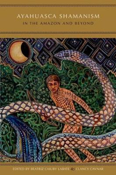 Ayahuasca Shamanism in the Amazon and Beyond by Beatriz Caiuby Labate 9780199341207