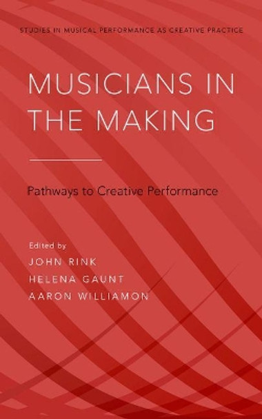 Musicians in the Making: Pathways to Creative Performance by John Rink 9780199346677