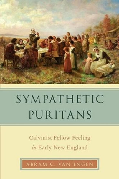 Sympathetic Puritans: Calvinist Fellow Feeling in Early New England by Abram Van Engen 9780199379637