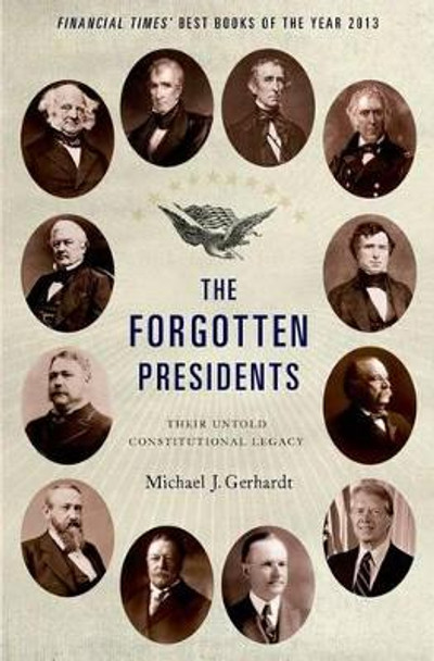 The Forgotten Presidents: Their Untold Constitutional Legacy by Michael J. Gerhardt 9780199389988