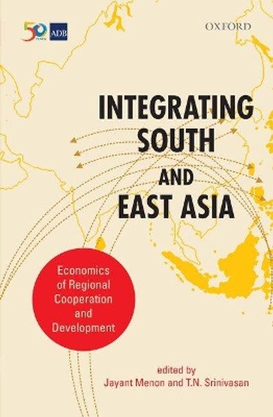 Integrating South and East Asia: Economics of Regional Cooperation and Development by Jayant Menon 9780199474127