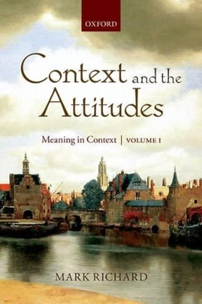 Context and the Attitudes: Meaning in Context, Volume 1 by Mark Richard 9780199557943