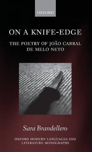 On a Knife-Edge: The Poetry of Joao Cabral de Melo Neto by Sara Brandellero 9780199589524