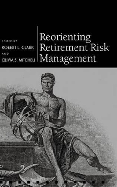 Reorienting Retirement Risk Management by Robert L. Clark 9780199592609
