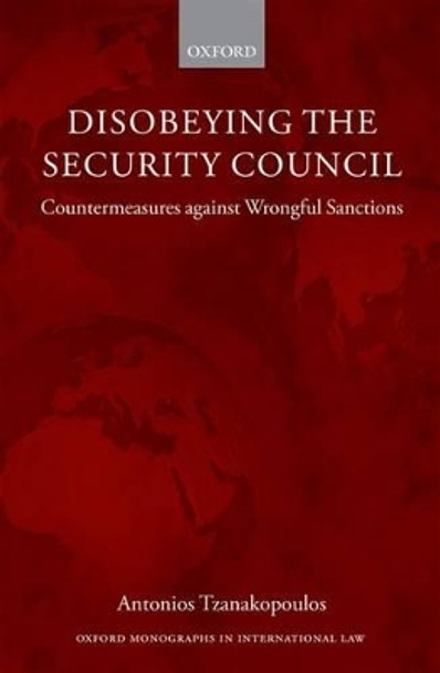 Disobeying the Security Council: Countermeasures against Wrongful Sanctions by Antonios Tzanakopoulos 9780199600762