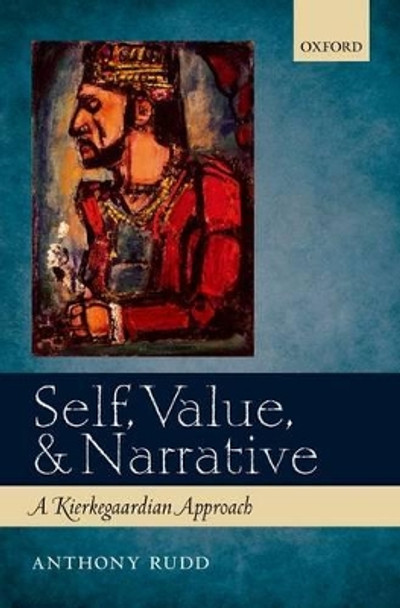 Self, Value, and Narrative: A Kierkegaardian Approach by Anthony Rudd 9780199660049