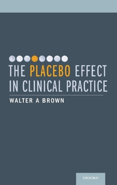 The Placebo Effect in Clinical Practice by Walter A. Brown 9780199933853