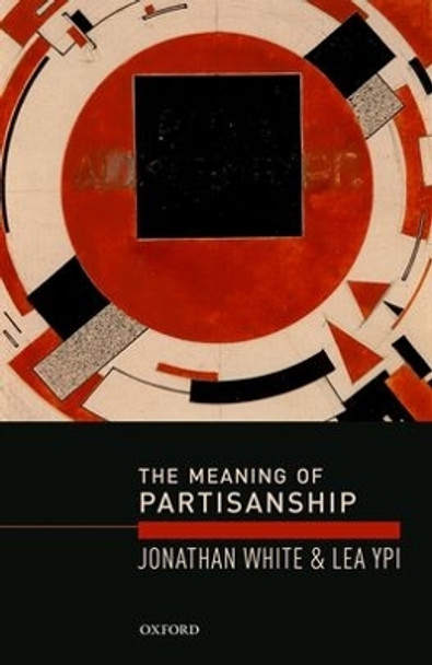 The Meaning of Partisanship by Jonathan White 9780199684175