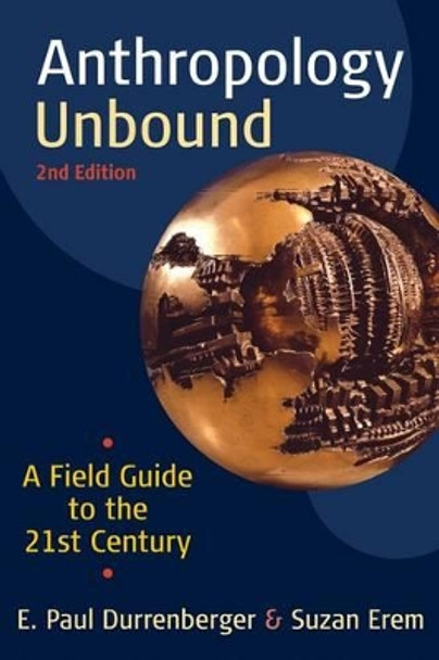 Anthropology Unbound: A Field Guide to the 21st Century by E. Paul Durrenberger 9780199945870