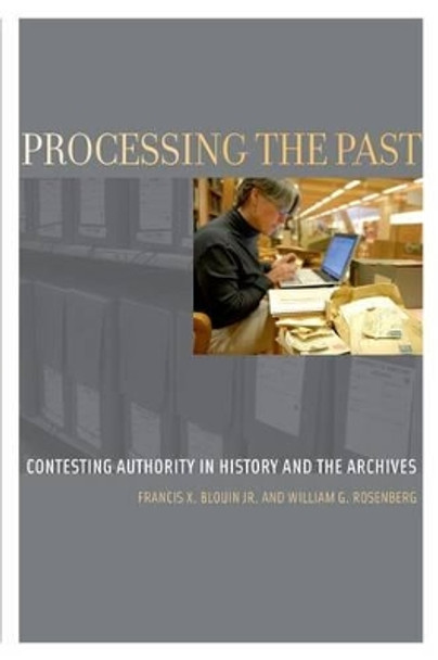 Processing the Past: Contesting Authority in History and the Archives by Francis X. Blouin, Jr. 9780199964086