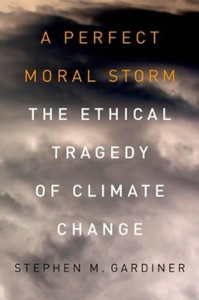 A Perfect Moral Storm: The Ethical Tragedy of Climate Change by Stephen M. Gardiner 9780199985142