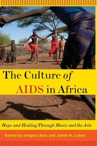 The Culture of AIDS in Africa: Hope and Healing Through Music and the Arts by Gregory Barz 9780199744473