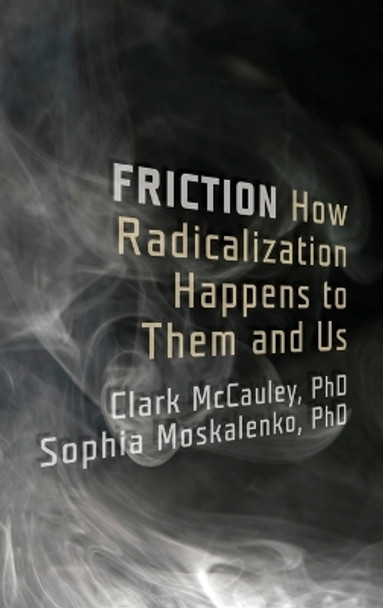 Friction: How Radicalization Happens to Them and Us by Clark R. McCauley 9780199747436