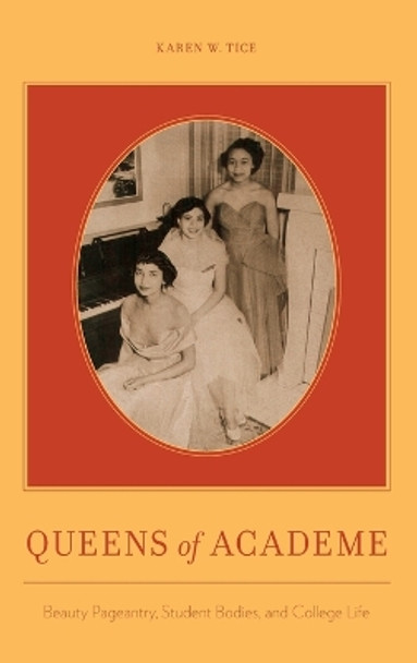 Queens of Academe: Beauty Pageants and Campus Life by Karen W. Tice 9780199842780