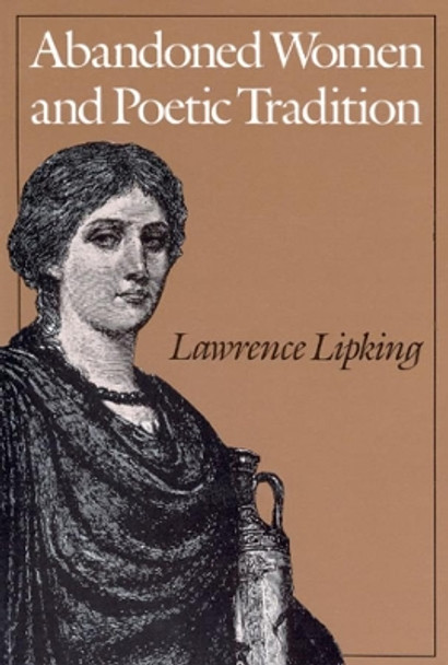 Abandoned Women and Poetic Tradition by Lawrence Lipking 9780226484525