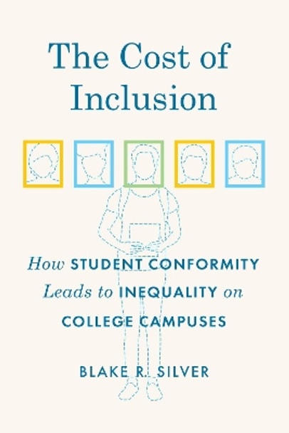 The Cost of Inclusion: How Student Conformity Leads to Inequality on College Campuses by Blake R Silver 9780226703862