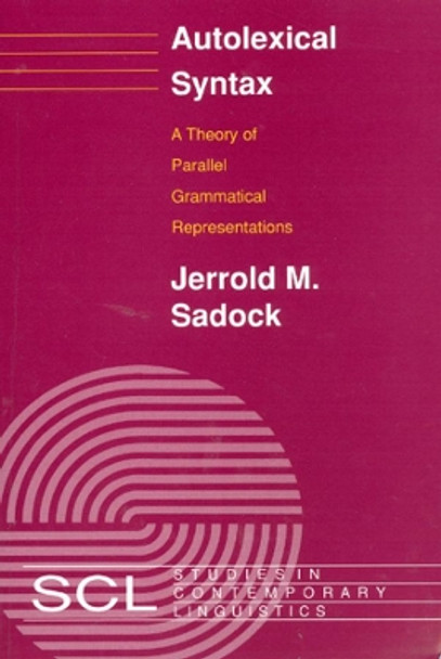 Autolexical Syntax: A Theory of Parallel Grammatical Representations by Jerrold M. Sadock 9780226733456