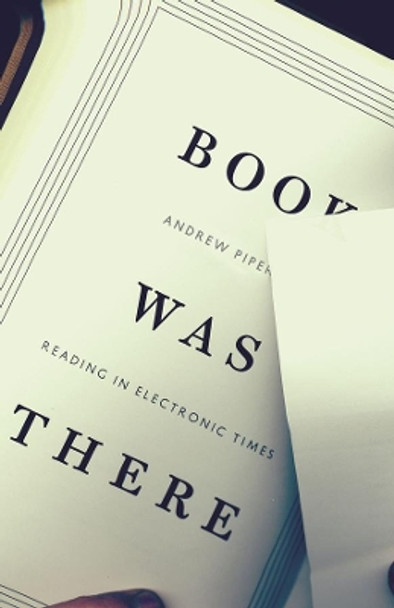 Book Was There: Reading in Electronic Times by Andrew Piper 9780226669786