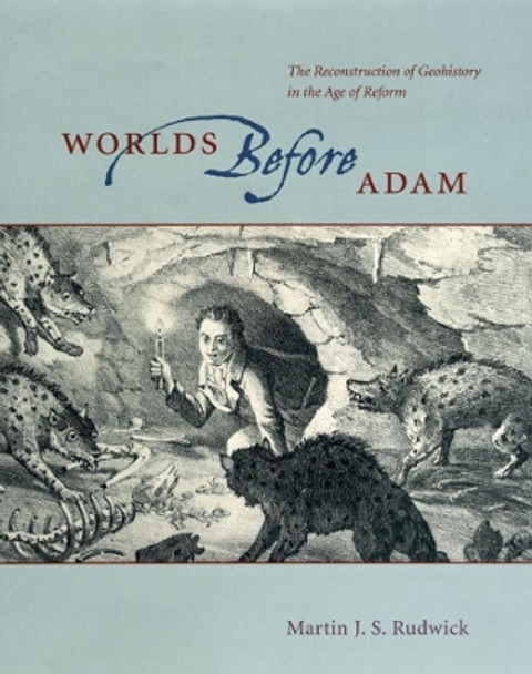 Worlds Before Adam: The Reconstruction of Geohistory in the Age of Reform by Professor Martin J. S. Rudwick 9780226731285