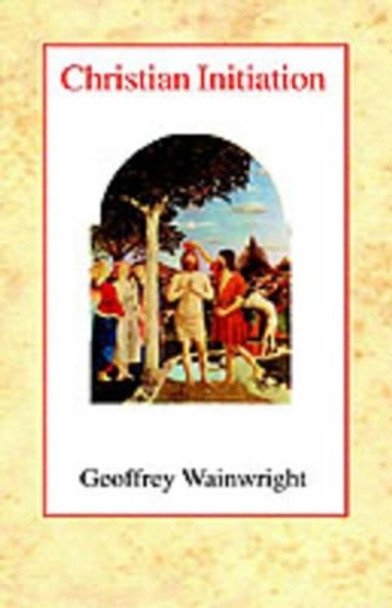 Christian Initiation by Geoffrey Wainwright 9780227170489