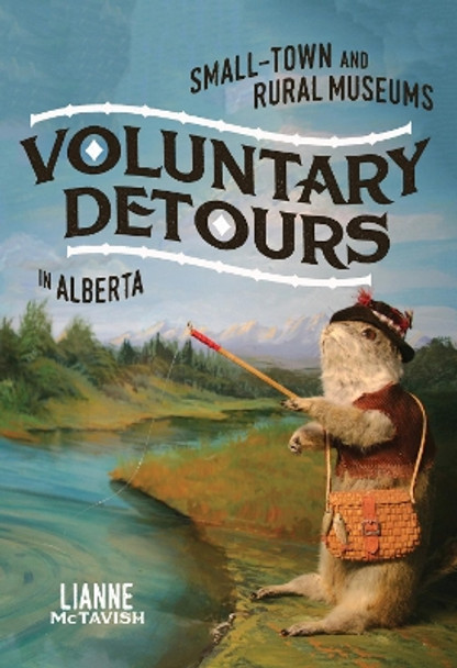 Voluntary Detours: Small-Town and Rural Museums in Alberta by Lianne McTavish 9780228008699
