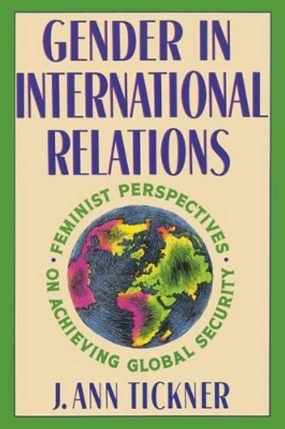 Gender in International Relations: Feminist Perspectives on Achieving Global Security by J. Ann Tickner 9780231075398