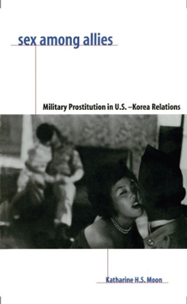 Sex Among Allies: Military Prostitution in U.S.-Korea Relations by Katharine H. S. Moon 9780231106436