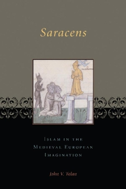 Saracens: Islam in the Medieval European Imagination by John Tolan 9780231123334 Saracens: Islam in the Medieval European Imagination by John Tolan 9780231123334