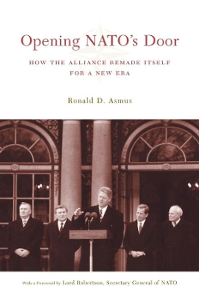 Opening NATO's Door: How the Alliance Remade Itself for a New Era by Ronald D. Asmus 9780231127776