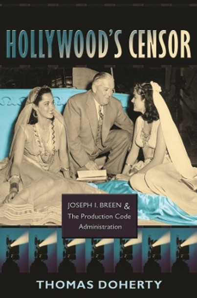 Hollywood's Censor: Joseph I. Breen and the Production Code Administration by Thomas Doherty 9780231143585