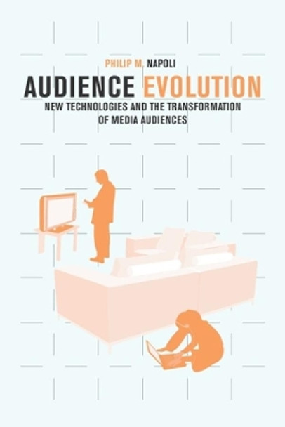 Audience Evolution: New Technologies and the Transformation of Media Audiences by Philip M. Napoli 9780231150354