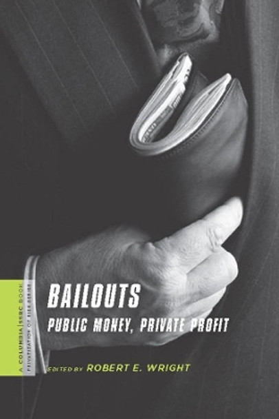 Bailouts: Public Money, Private Profit by Robert E. Wright 9780231150552