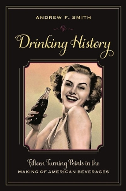 Drinking History: Fifteen Turning Points in the Making of American Beverages by Andrew F. Smith 9780231151160