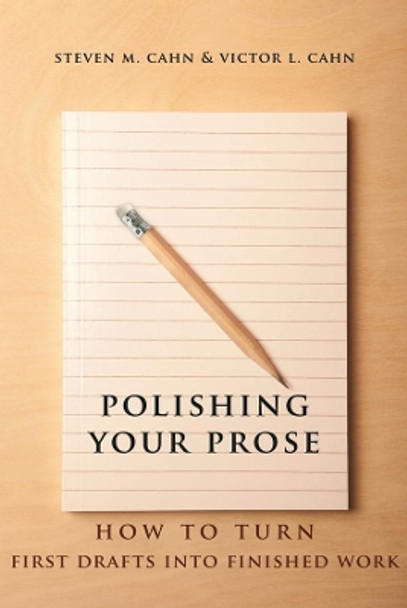 Polishing Your Prose: How to Turn First Drafts Into Finished Work by Steven M. Cahn 9780231160896