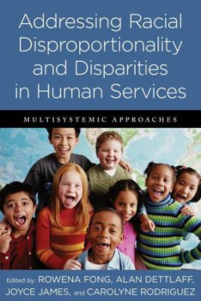 Addressing Racial Disproportionality and Disparities in Human Services: Multisystemic Approaches by Rowena Fong 9780231160803