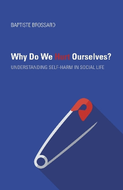 Why Do We Hurt Ourselves?: Understanding Self-Harm in Social Life by Baptiste Brossard 9780253036391