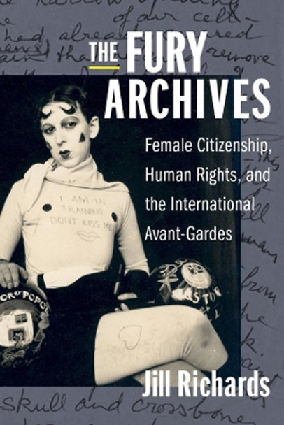 The Fury Archives: Female Citizenship, Human Rights, and the International Avant-Gardes by Jill Richards 9780231197106