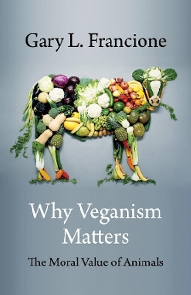 Why Veganism Matters: The Moral Value of Animals by Gary Francione 9780231199605