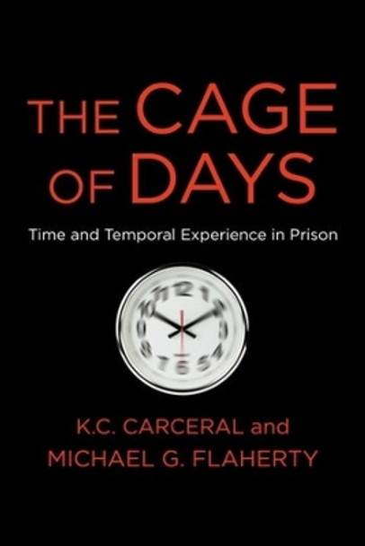 The Cage of Days: Time and Temporal Experience in Prison by Michael G. Flaherty 9780231203449