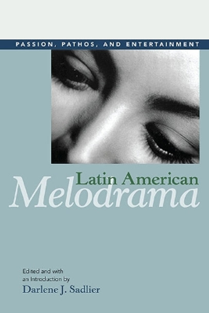 Latin American Melodrama: Passion, Pathos, and Entertainment by Darlene J. Sadlier 9780252034640