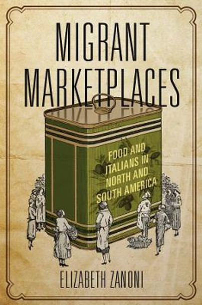 Migrant Marketplaces: Food and Italians in North and South America by Elizabeth Zanoni 9780252041655