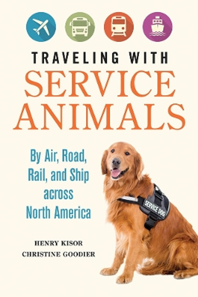 Traveling with Service Animals: By Air, Road, Rail, and Ship across North America by Henry Kisor 9780252042669