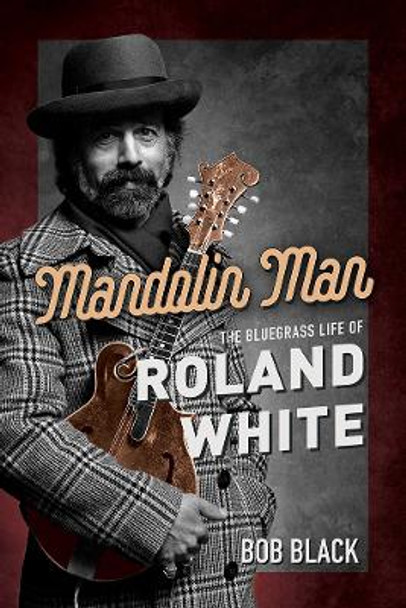 Mandolin Man: The Bluegrass Life of Roland White by Bob Black 9780252044335