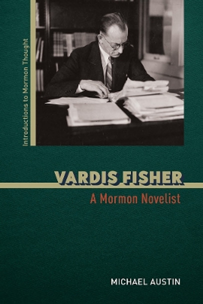 Vardis Fisher: A Mormon Novelist by Michael Austin 9780252086144