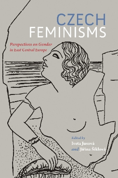 Czech Feminisms: Perspectives on Gender in East Central Europe by Iveta Jusova 9780253021892