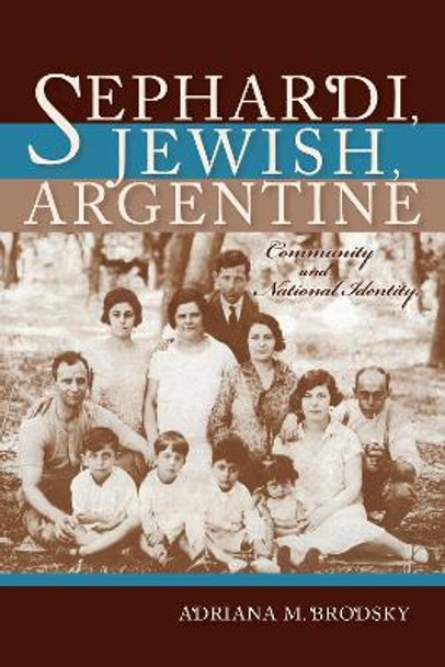 Sephardi, Jewish, Argentine: Community and National Identity, 1880-1960 by Adriana M. Brodsky 9780253022714