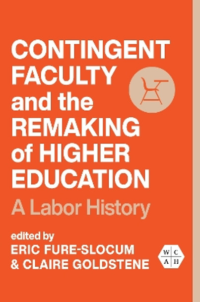 Contingent Faculty and the Remaking of Higher Education: A Labor History by Eric Fure-Slocum 9780252045547